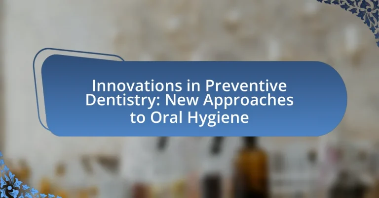Innovations in Preventive Dentistry: New Approaches to Oral Hygiene