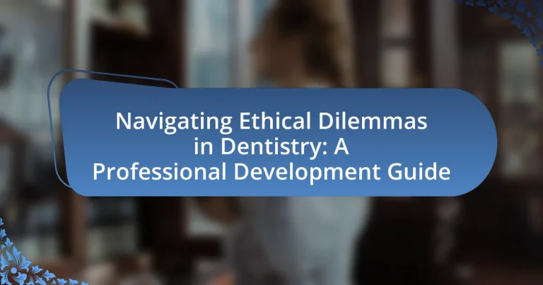 Navigating Ethical Dilemmas in Dentistry: A Professional Development Guide