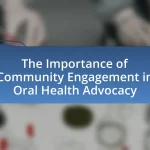 The Importance of Community Engagement in Oral Health Advocacy