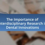 The Importance of Interdisciplinary Research in Dental Innovations