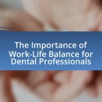 The Importance of Work-Life Balance for Dental Professionals