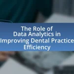 The Role of Data Analytics in Improving Dental Practice Efficiency