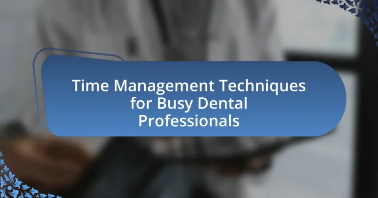 Time Management Techniques for Busy Dental Professionals