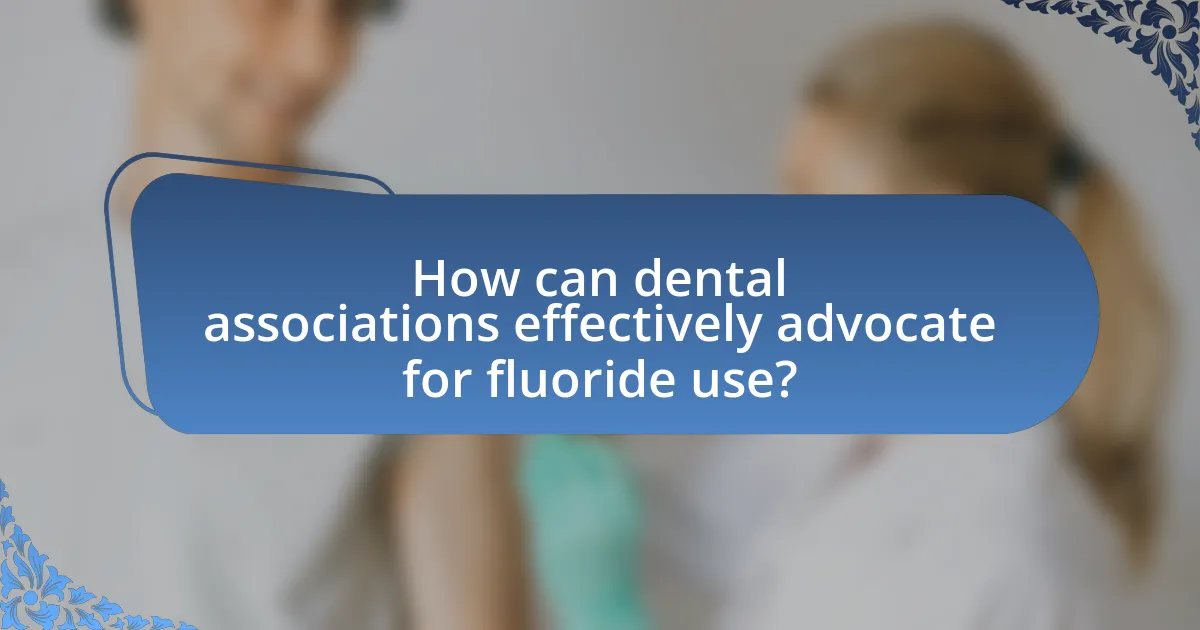 How can dental associations effectively advocate for fluoride use?