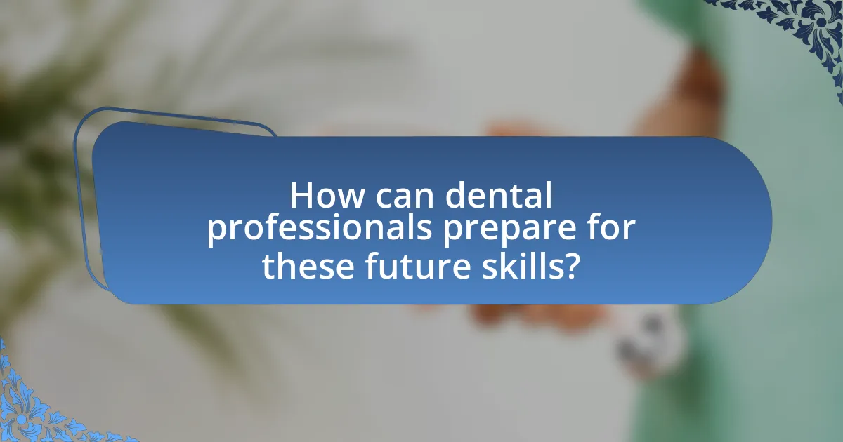 How can dental professionals prepare for these future skills?
