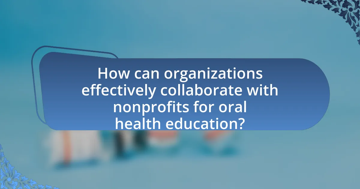 How can organizations effectively collaborate with nonprofits for oral health education?