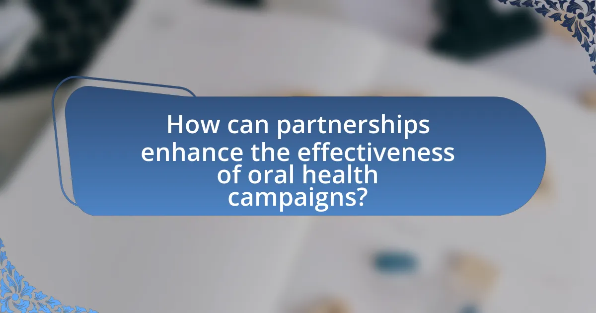 How can partnerships enhance the effectiveness of oral health campaigns?