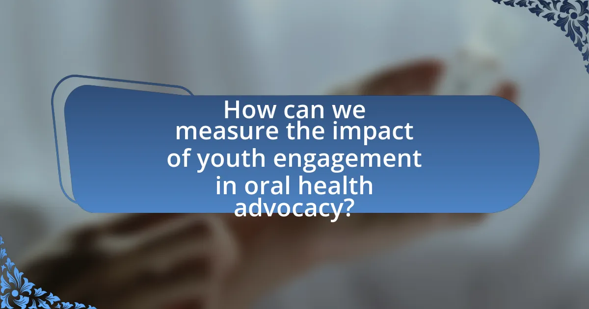 How can we measure the impact of youth engagement in oral health advocacy?