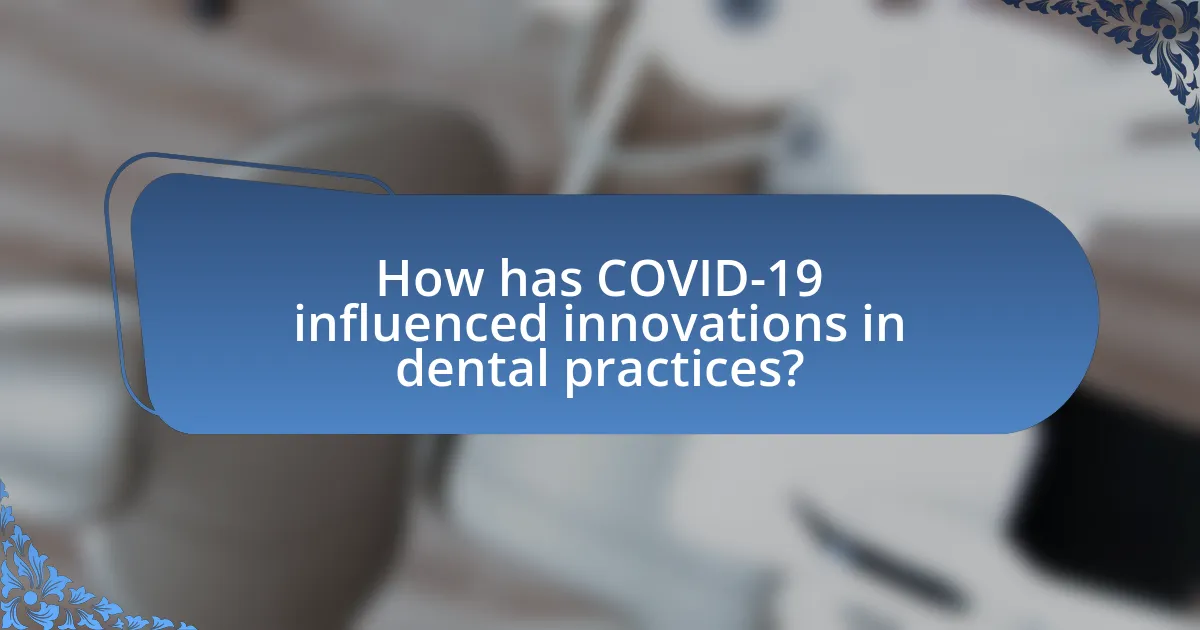 How has COVID-19 influenced innovations in dental practices?