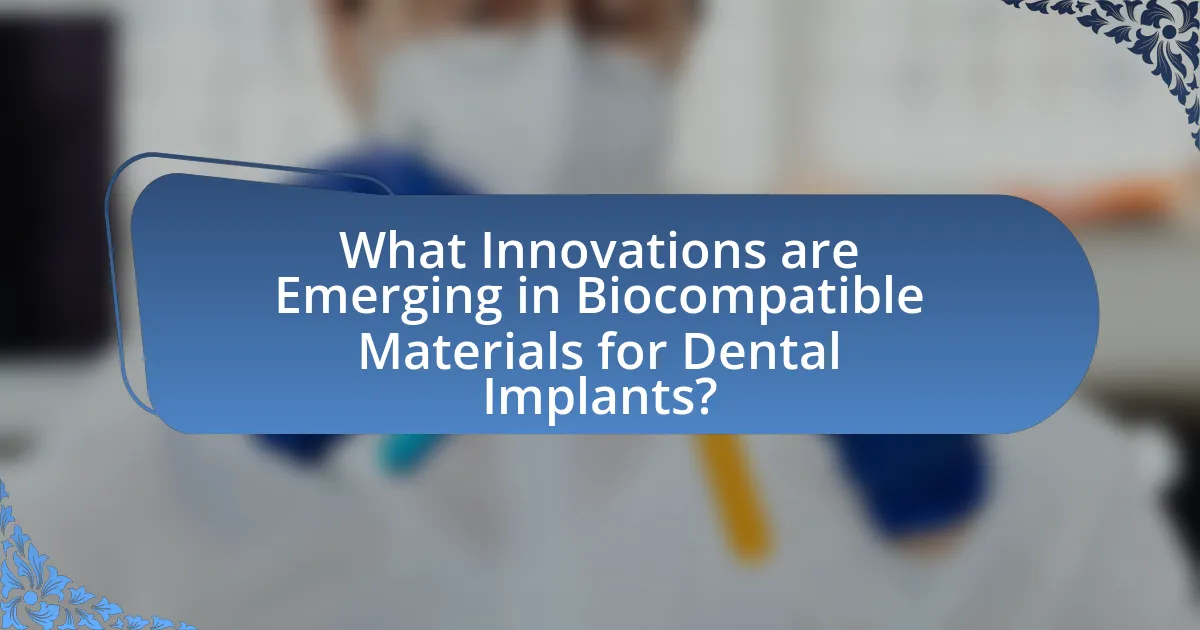 What Innovations are Emerging in Biocompatible Materials for Dental Implants?