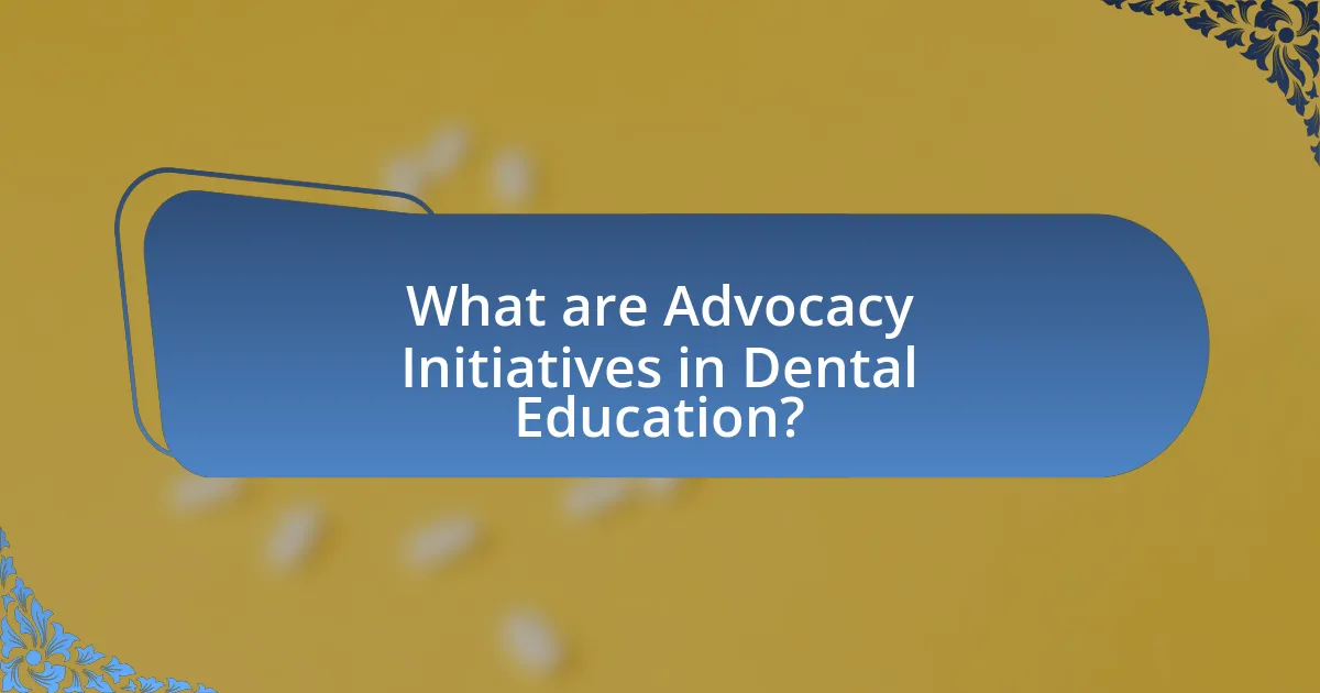 What are Advocacy Initiatives in Dental Education?