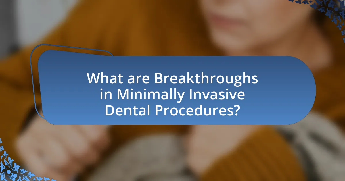 What are Breakthroughs in Minimally Invasive Dental Procedures?