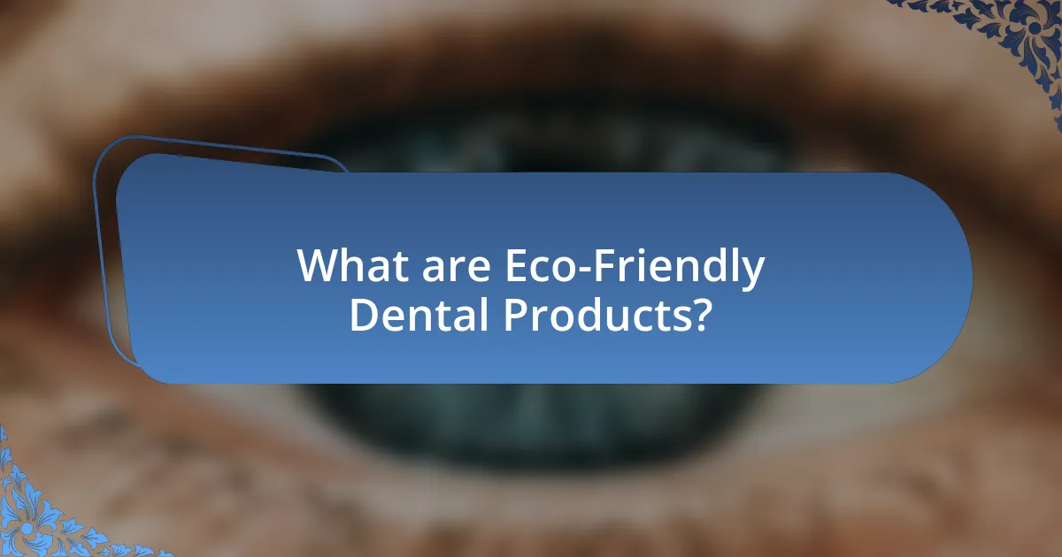 What are Eco-Friendly Dental Products?