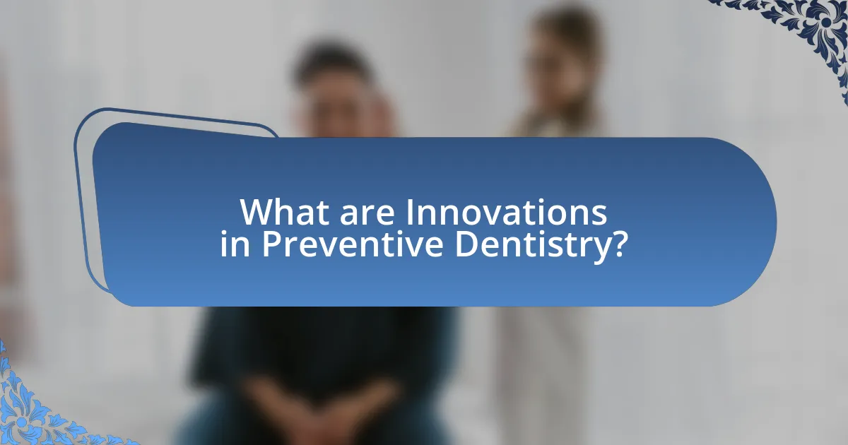 What are Innovations in Preventive Dentistry?