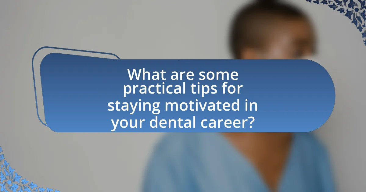 What are some practical tips for staying motivated in your dental career?