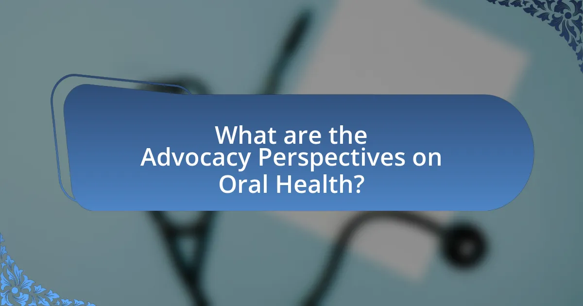 What are the Advocacy Perspectives on Oral Health?