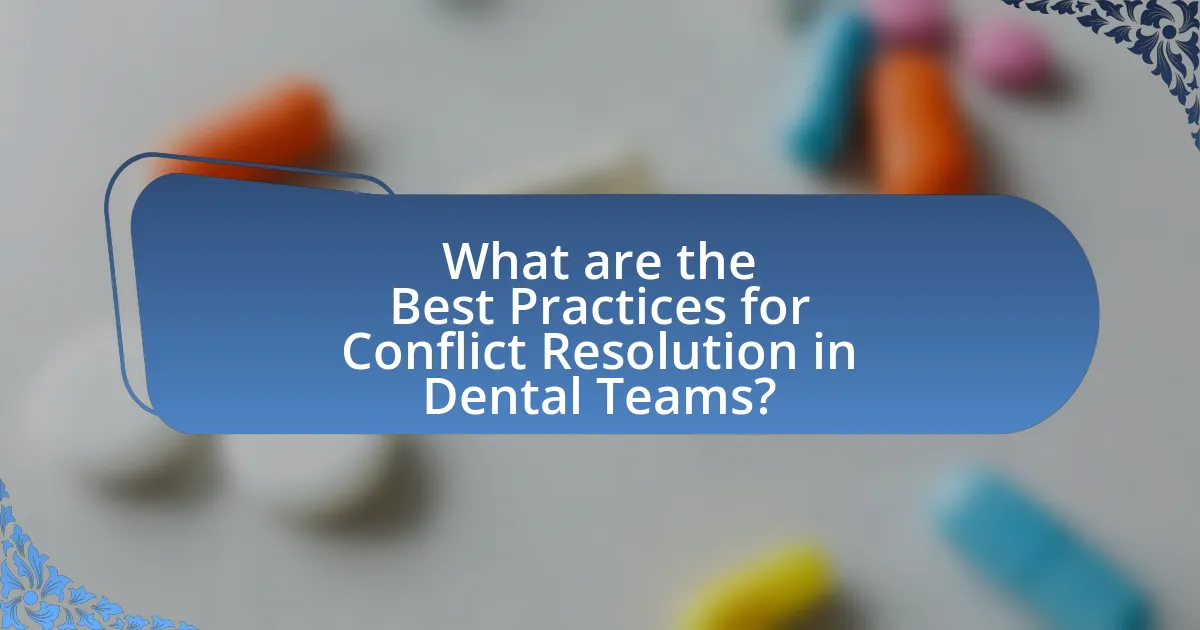 What are the Best Practices for Conflict Resolution in Dental Teams?