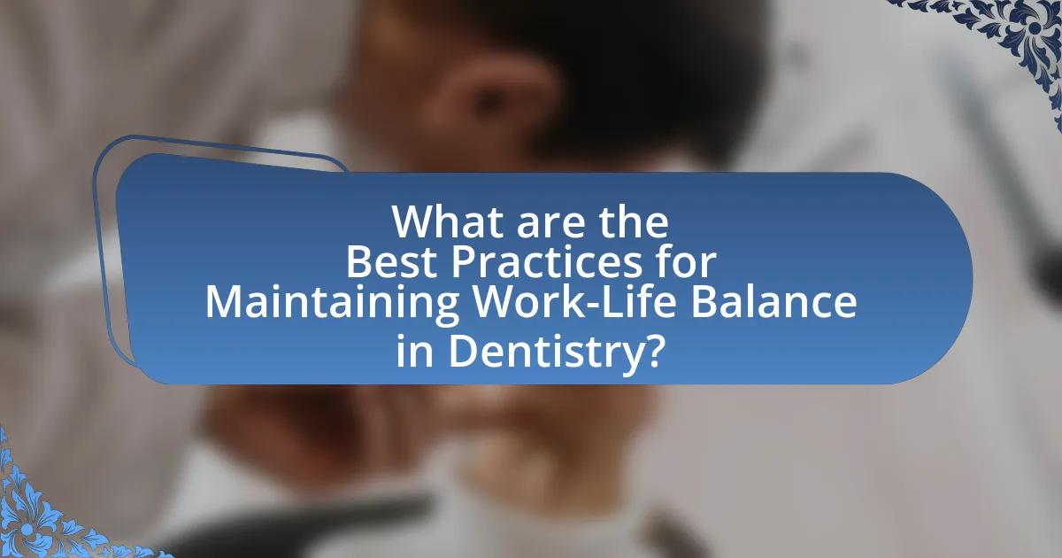 What are the Best Practices for Maintaining Work-Life Balance in Dentistry?