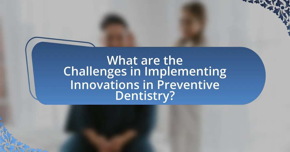 What are the Challenges in Implementing Innovations in Preventive Dentistry?