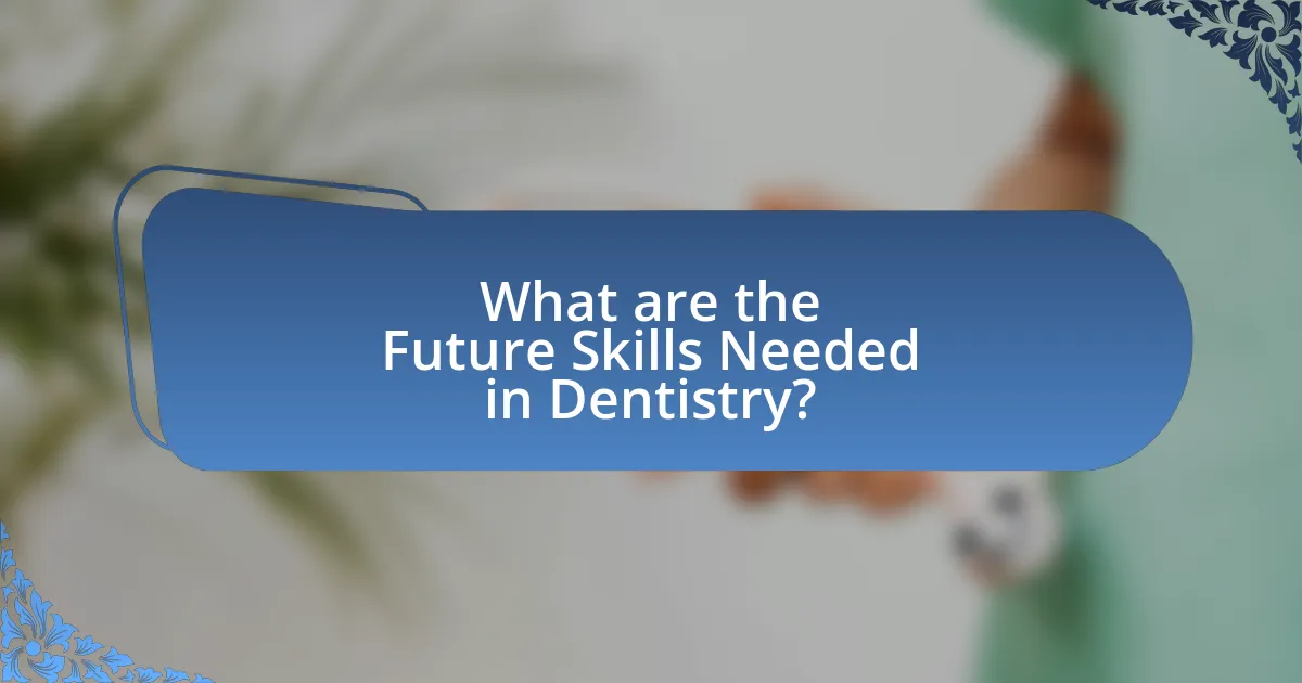 What are the Future Skills Needed in Dentistry?