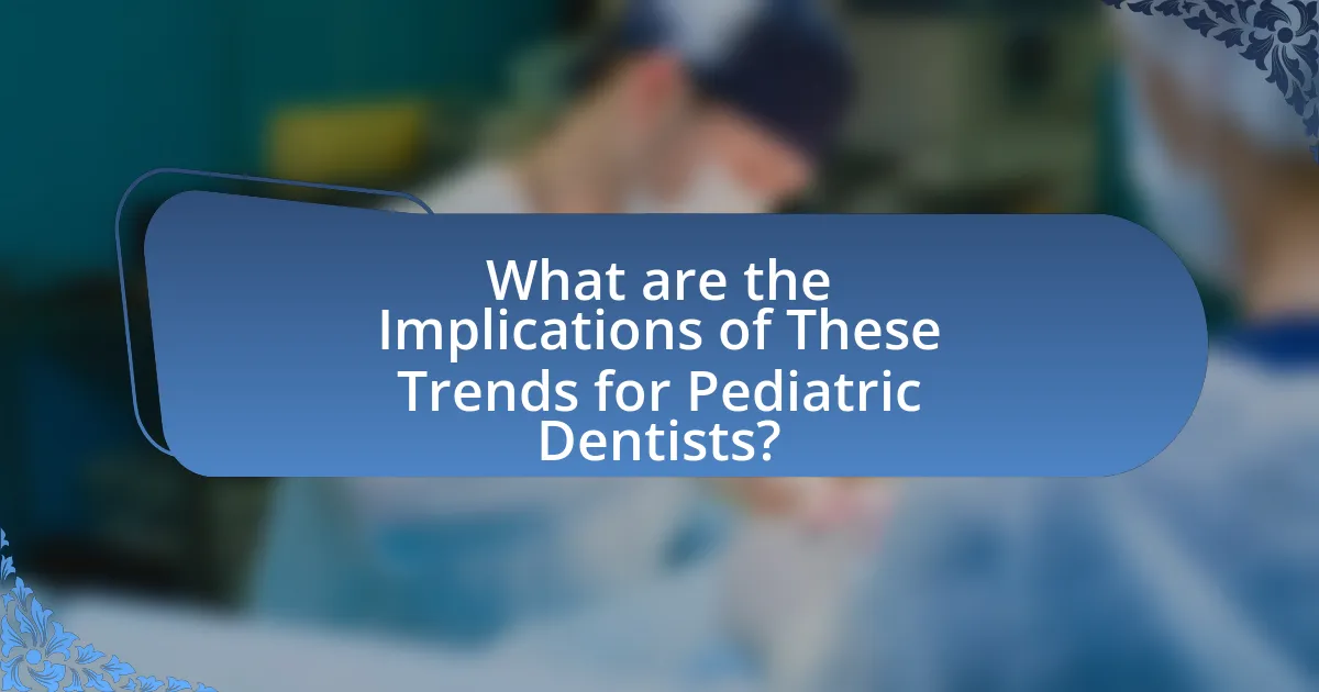 What are the Implications of These Trends for Pediatric Dentists?
