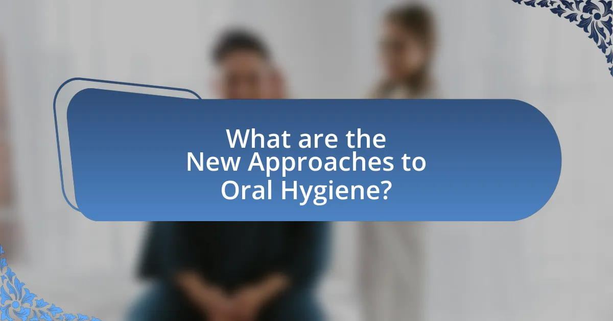 What are the New Approaches to Oral Hygiene?