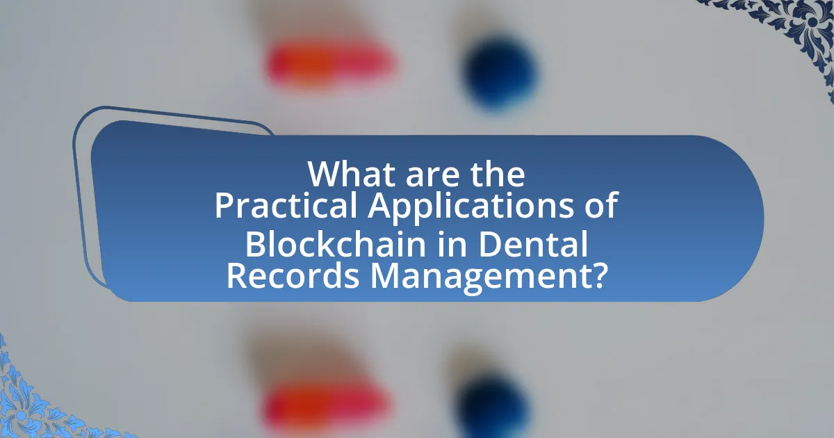 What are the Practical Applications of Blockchain in Dental Records Management?