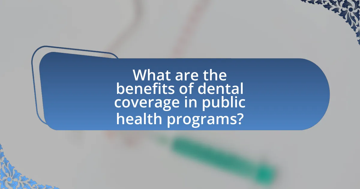 What are the benefits of dental coverage in public health programs?