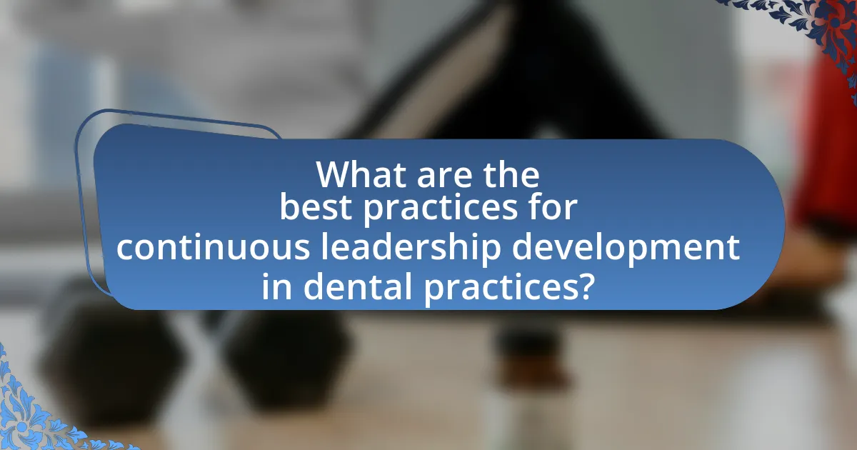 What are the best practices for continuous leadership development in dental practices?