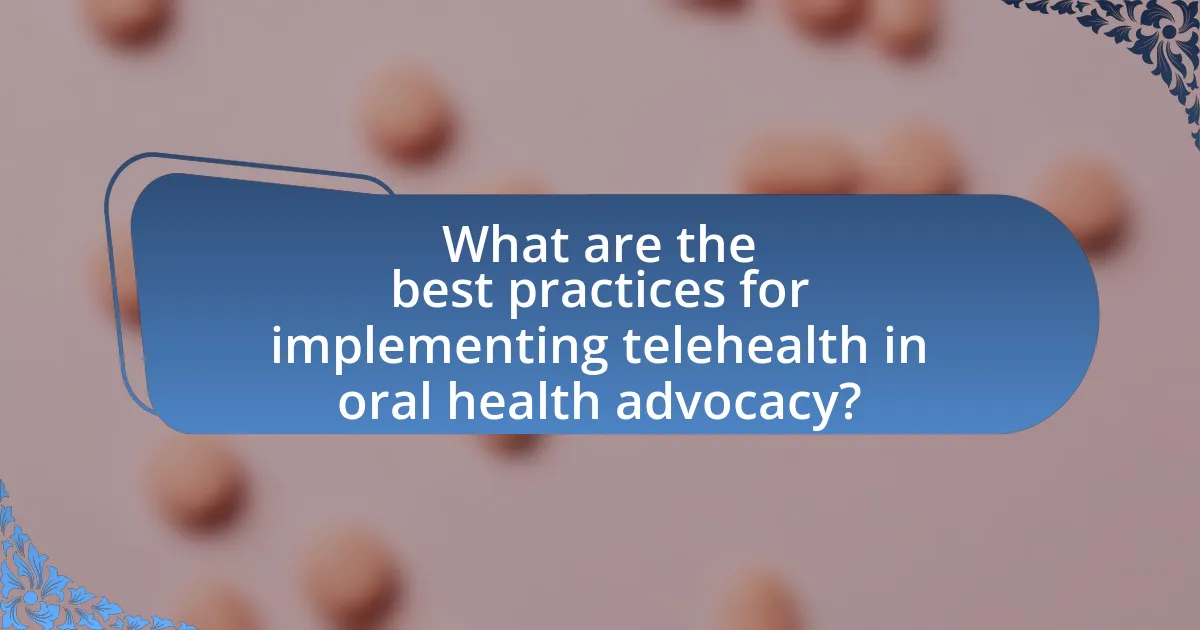 What are the best practices for implementing telehealth in oral health advocacy?