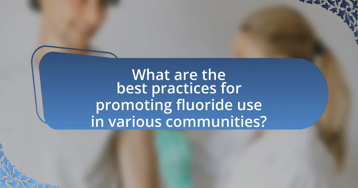 What are the best practices for promoting fluoride use in various communities?