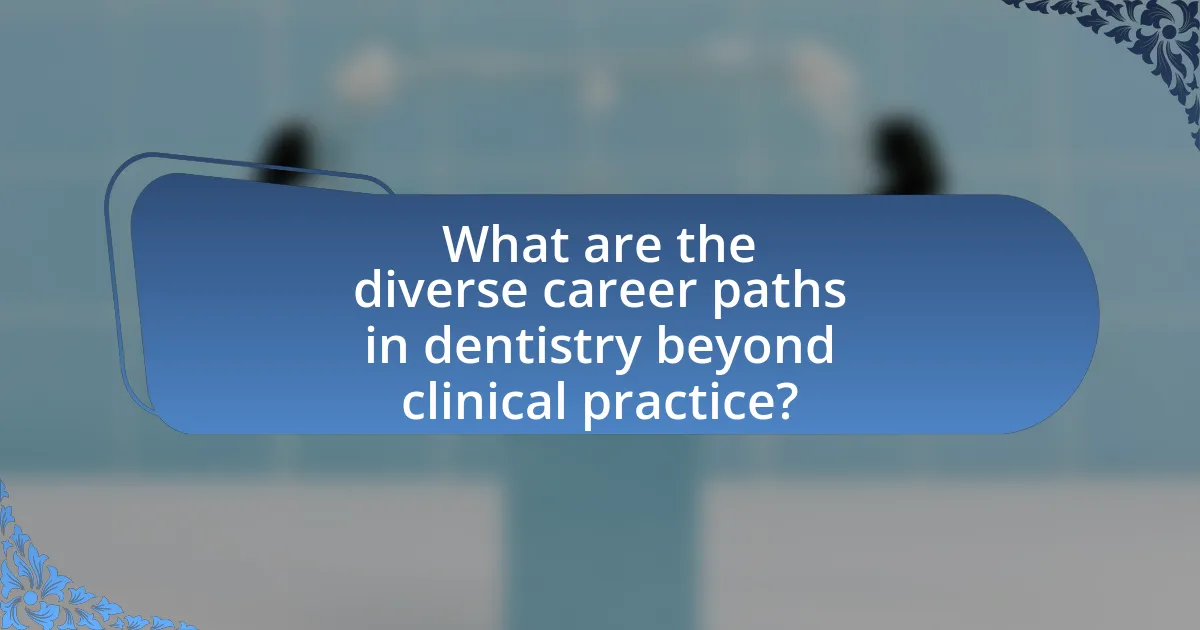 What are the diverse career paths in dentistry beyond clinical practice?