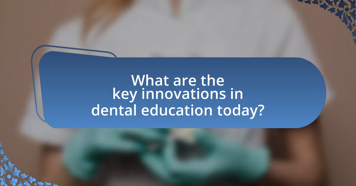 What are the key innovations in dental education today?