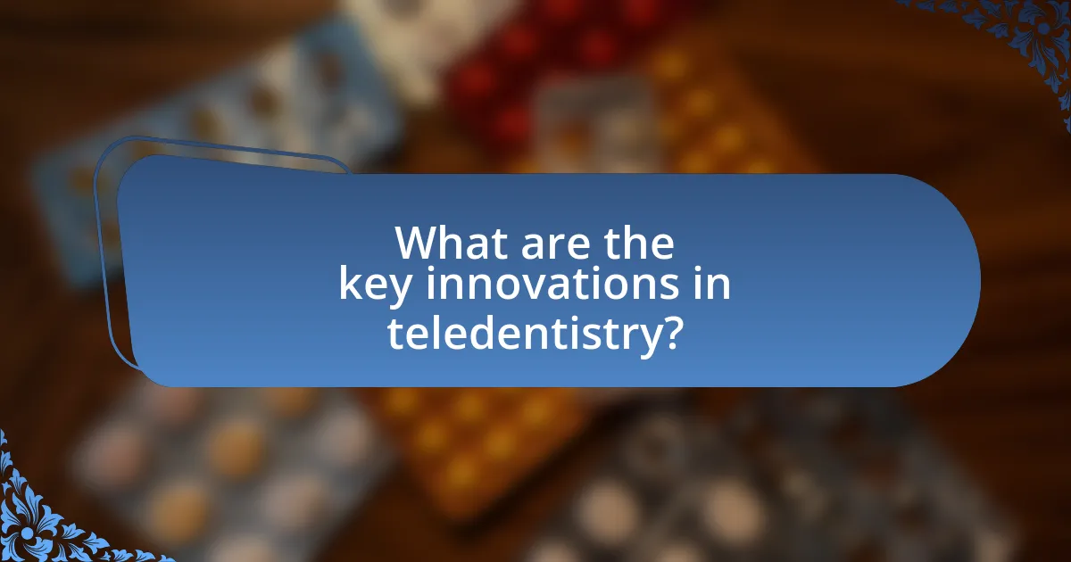 What are the key innovations in teledentistry?