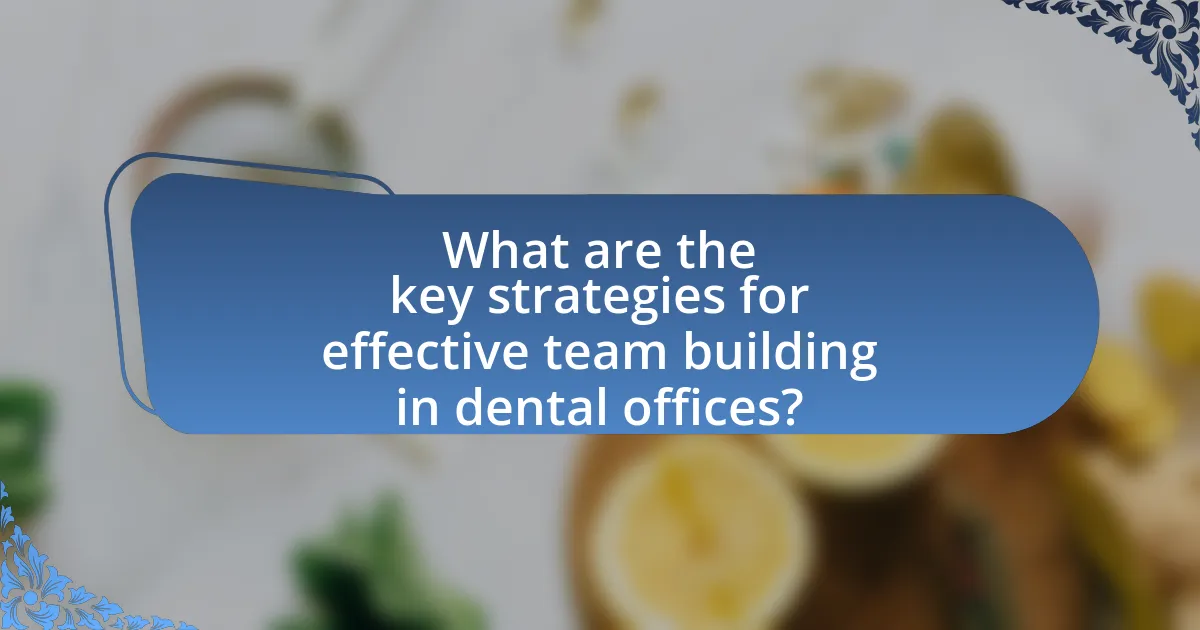 What are the key strategies for effective team building in dental offices?