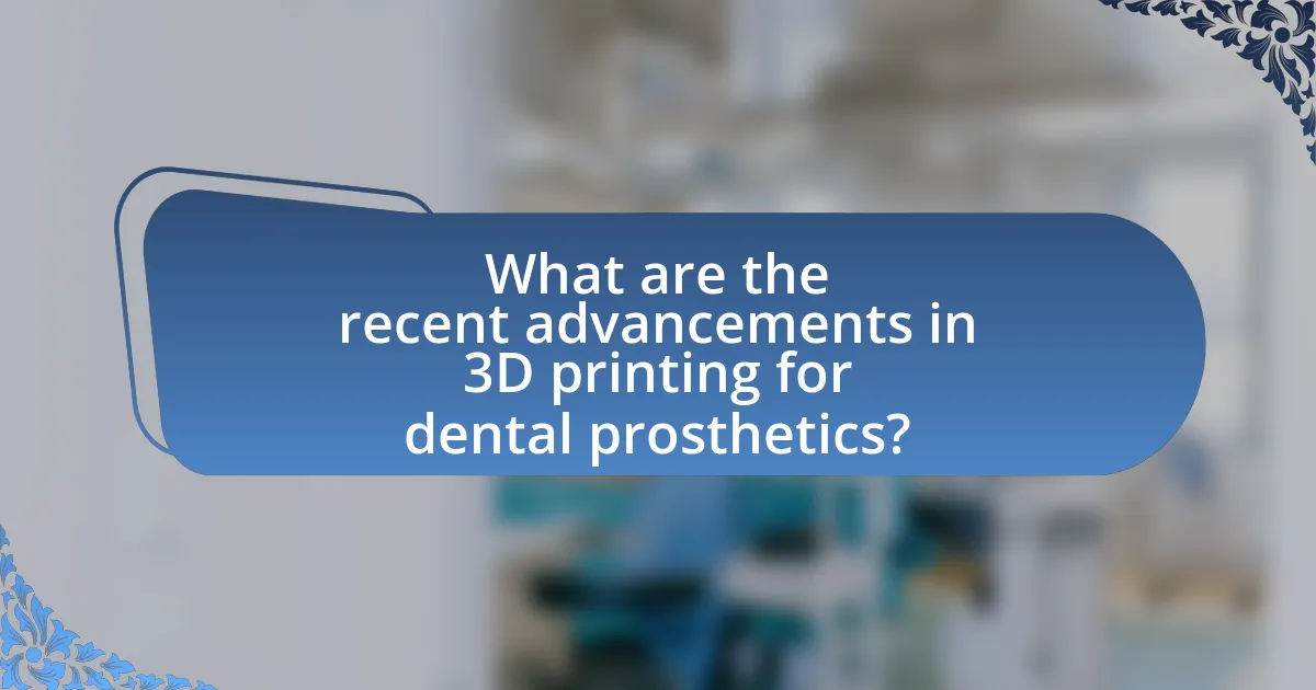 What are the recent advancements in 3D printing for dental prosthetics?