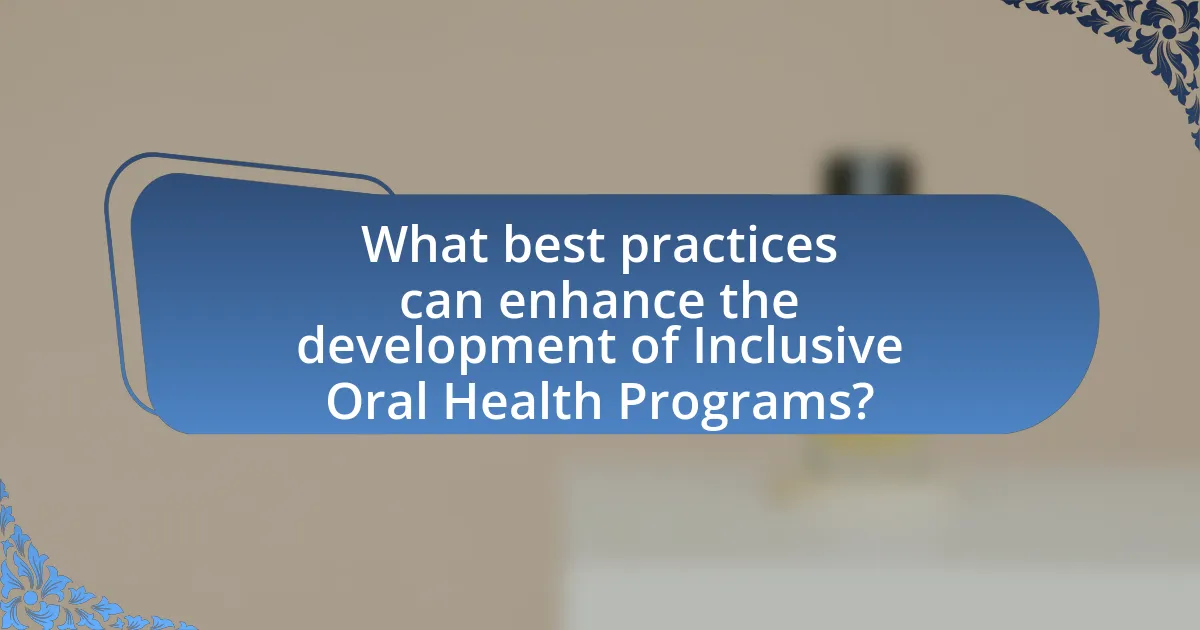 What best practices can enhance the development of Inclusive Oral Health Programs?