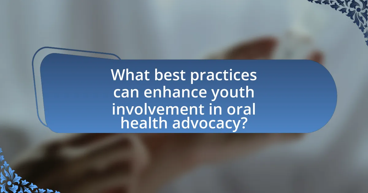 What best practices can enhance youth involvement in oral health advocacy?