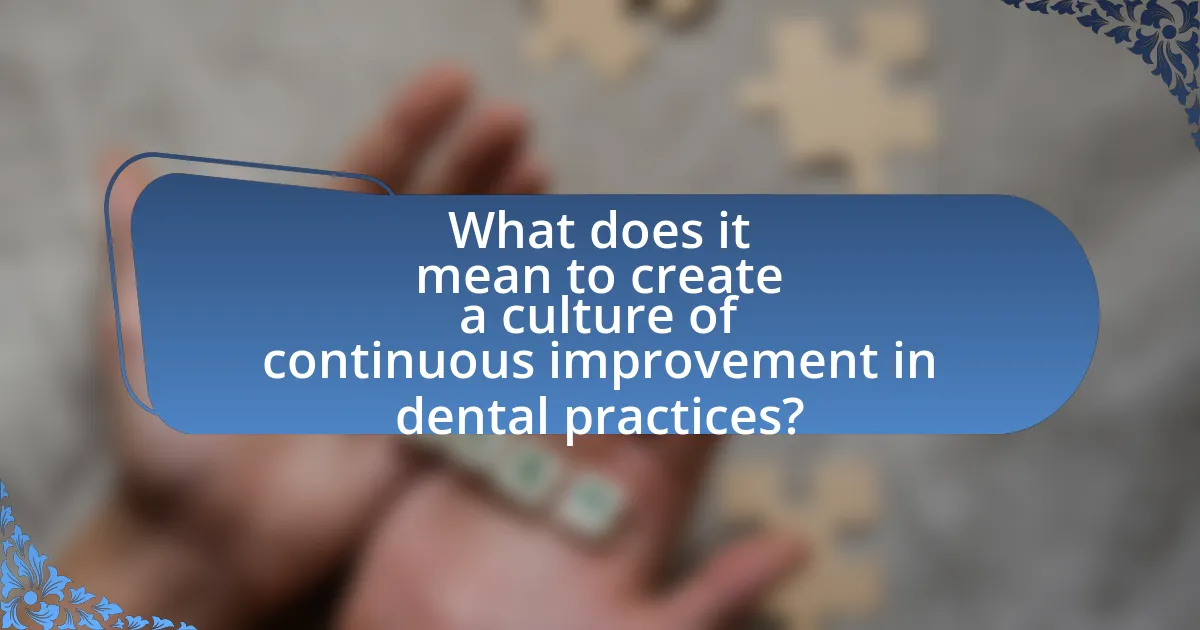 What does it mean to create a culture of continuous improvement in dental practices?