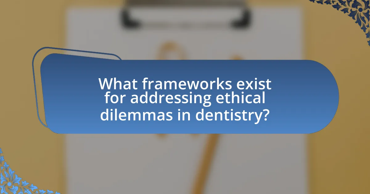 What frameworks exist for addressing ethical dilemmas in dentistry?