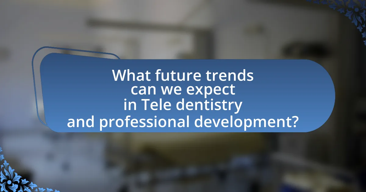 What future trends can we expect in Tele dentistry and professional development?