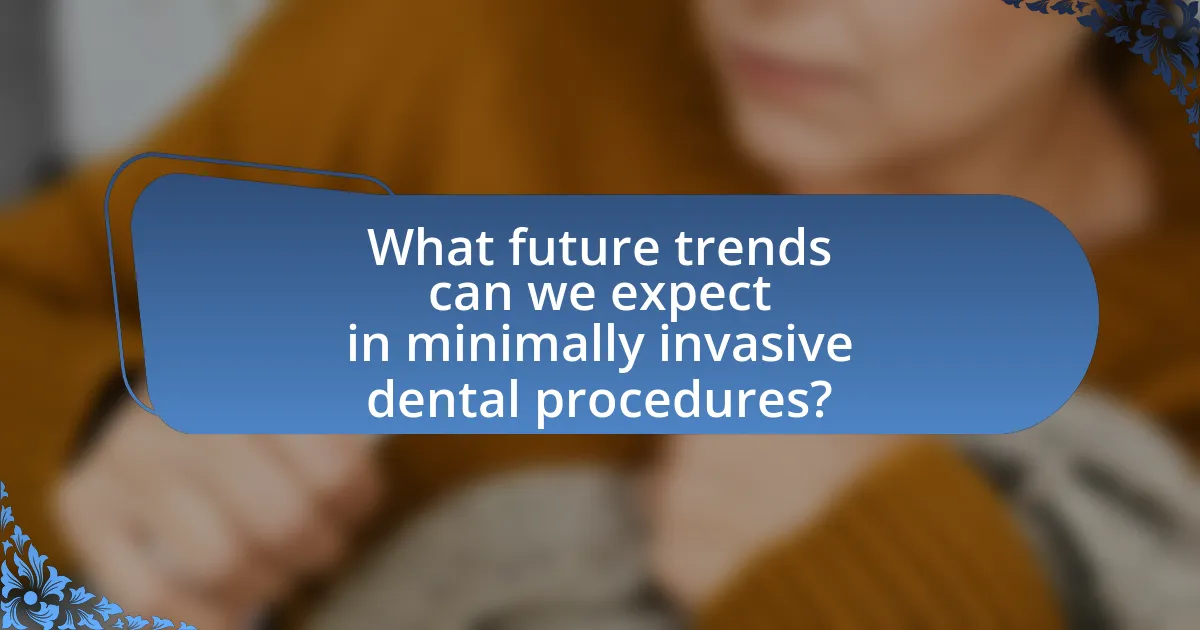 What future trends can we expect in minimally invasive dental procedures?
