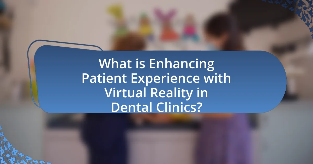 What is Enhancing Patient Experience with Virtual Reality in Dental Clinics?