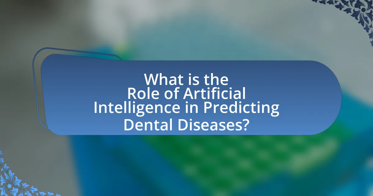 What is the Role of Artificial Intelligence in Predicting Dental Diseases?