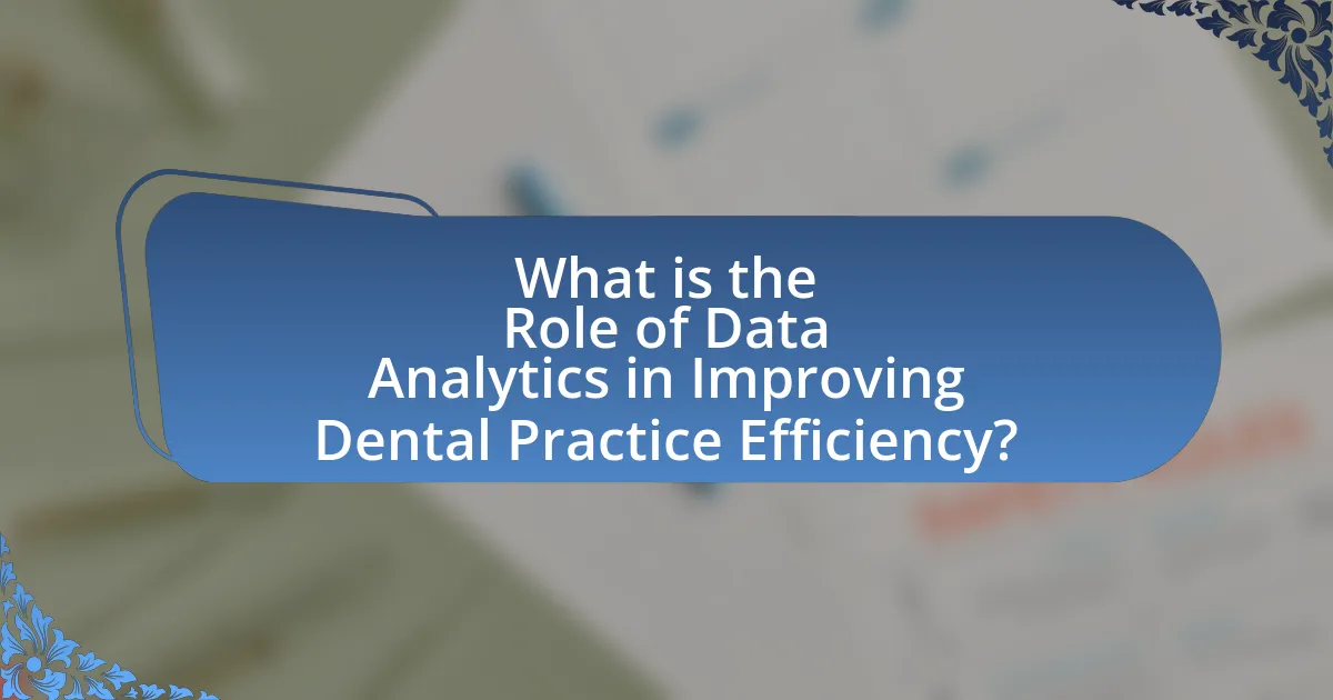 What is the Role of Data Analytics in Improving Dental Practice Efficiency?