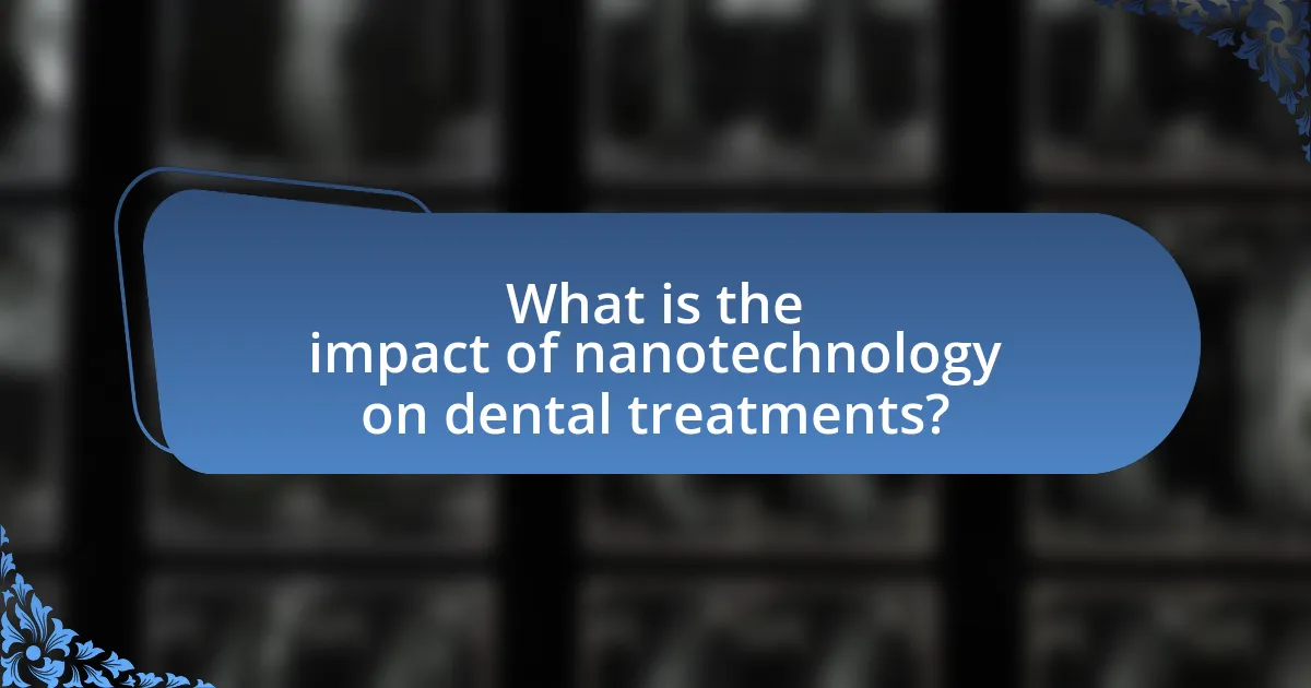 What is the impact of nanotechnology on dental treatments?