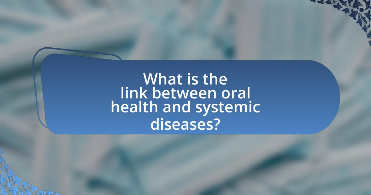 What is the link between oral health and systemic diseases?