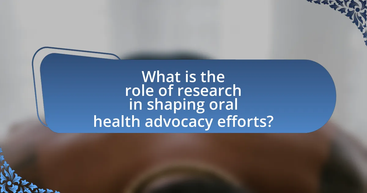 What is the role of research in shaping oral health advocacy efforts?