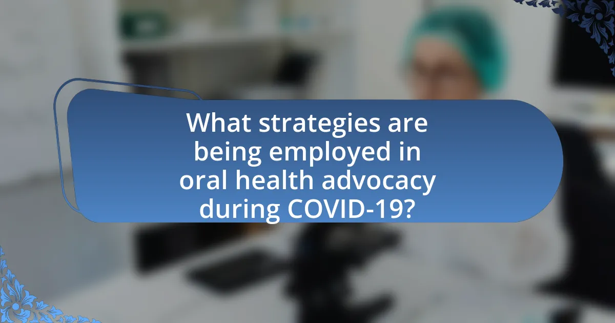 What strategies are being employed in oral health advocacy during COVID-19?