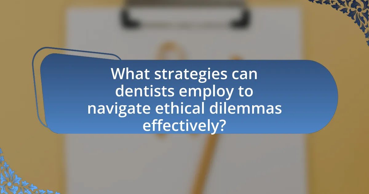 What strategies can dentists employ to navigate ethical dilemmas effectively?
